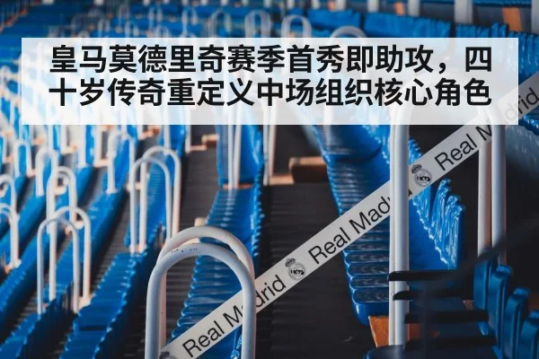皇马莫德里奇赛季首秀即助攻，四十岁传奇重定义中场组织核心角色