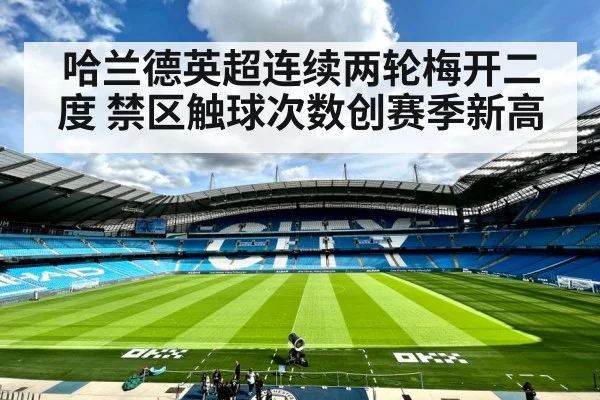 哈兰德英超连续两轮梅开二度 禁区触球次数创赛季新高