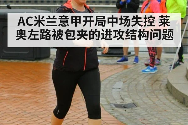 AC米兰意甲开局中场失控 莱奥左路被包夹的进攻结构问题