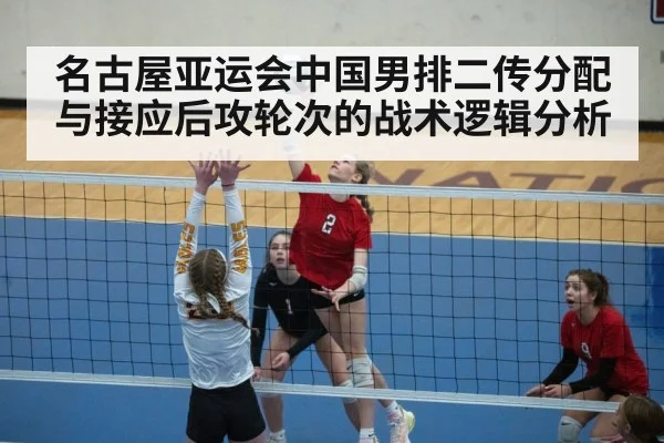 名古屋亚运会中国男排二传分配与接应后攻轮次的战术逻辑分析