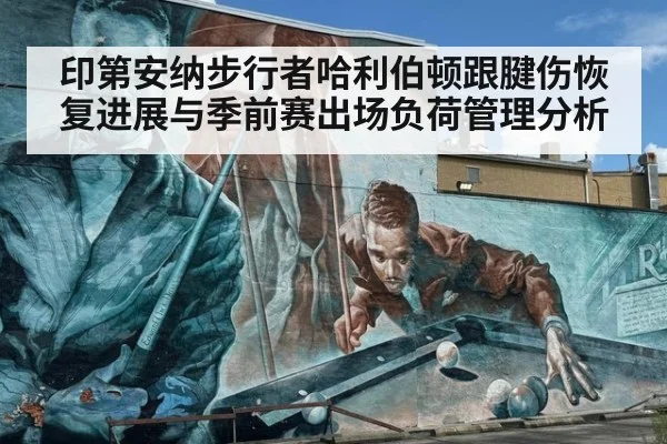 印第安纳步行者哈利伯顿跟腱伤恢复进展与季前赛出场负荷管理分析