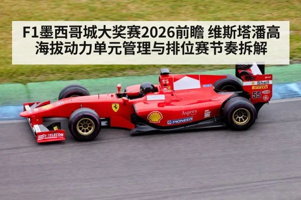 F1墨西哥城大奖赛2026前瞻 维斯塔潘高海拔动力单元管理与排位赛节奏拆解